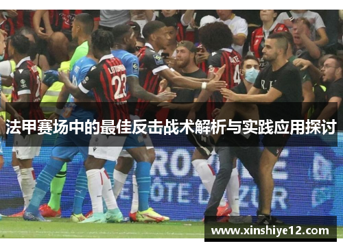 法甲赛场中的最佳反击战术解析与实践应用探讨