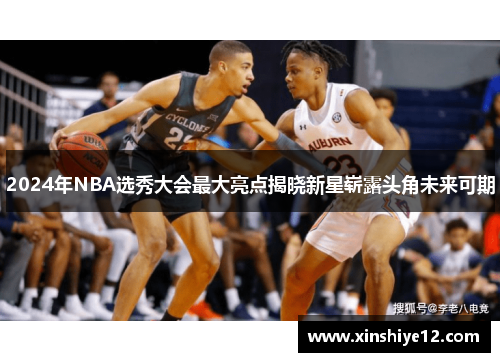 2024年NBA选秀大会最大亮点揭晓新星崭露头角未来可期